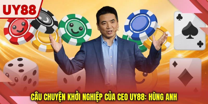 Câu chuyện khởi nghiệp của CEO UY88: Hùng Anh Câu chuyện khởi nghiệp của CEO UY88: Hùng Anh