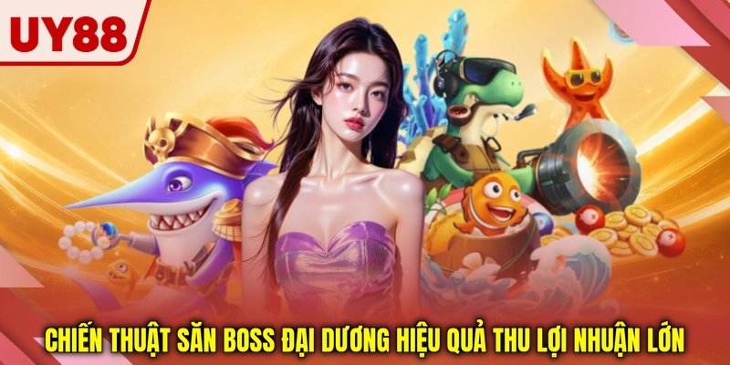 Chiến thuật săn boss đại dương hiệu quả thu lợi nhuận lớn Chiến thuật săn boss đại dương hiệu quả thu lợi nhuận lớn