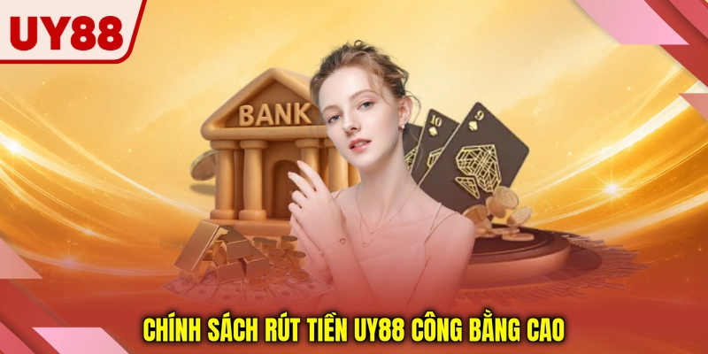 Chính sách rút tiền UY88 công bằng cao Chính sách rút tiền UY88 công bằng cao