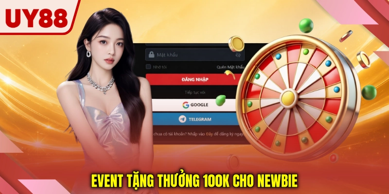 Event tặng thưởng 100k cho newbie Event tặng thưởng 100k cho newbie